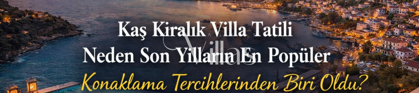 Why Has a Villa Rental Holiday in Kaş Become One of the Most