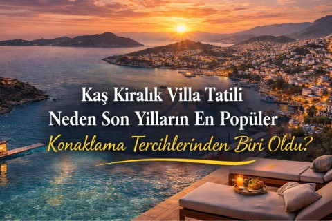 Why Has a Villa Rental Holiday in Kaş Become One of the Most Popular Accommodation Choices in Recent Years?