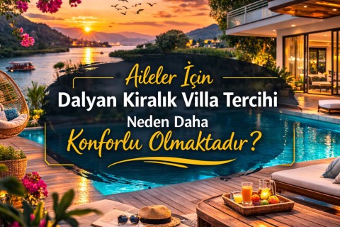 Why is Choosing a Rental Villa in Dalyan More Comfortable for Families?