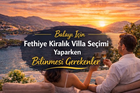 What to Know When Choosing a Rental Villa in Fethiye for Your Honeymoon