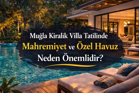 The Importance of Privacy and Private Pools in a Muğla Villa Holiday