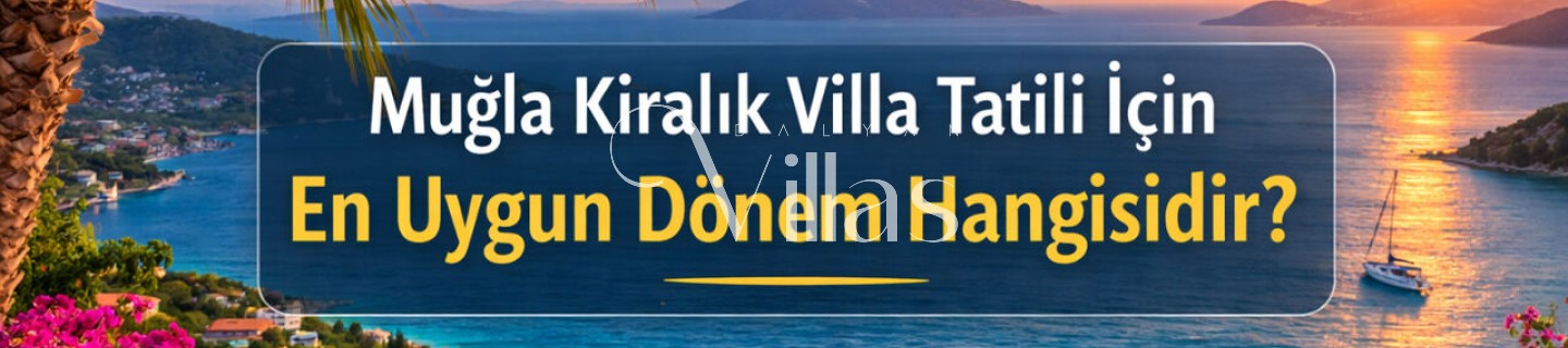 Which is the Best Time for a Holiday in a Rental Villa in Muğla?