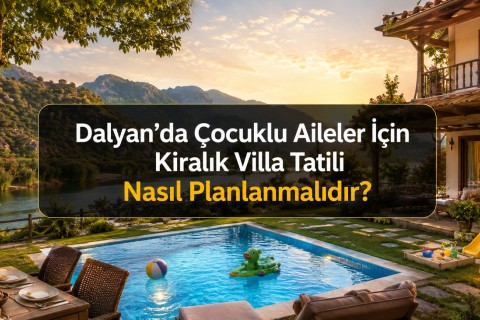 How Should a Rental Villa Holiday Be Planned for Families with Children in Dalyan?
