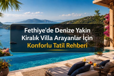 A Comfortable Holiday Guide for Those Looking for a Rental Villa Close to the Sea in Fethiye