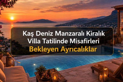 The Privileges Awaiting Guests in a Sea View Rental Villa Holiday in Kaş