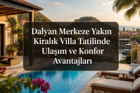 Transportation and Comfort Advantages of a Rental Villa Holiday Close to Dalyan Center